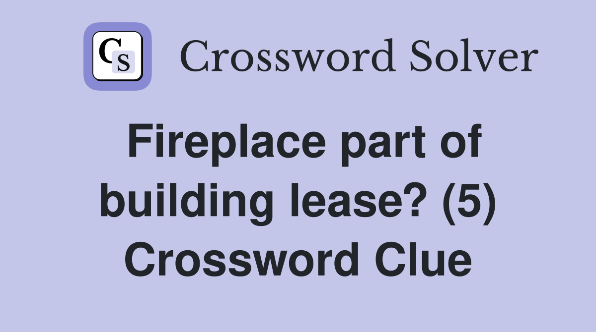 Fireplace part of building lease? (5) Crossword Clue Answers